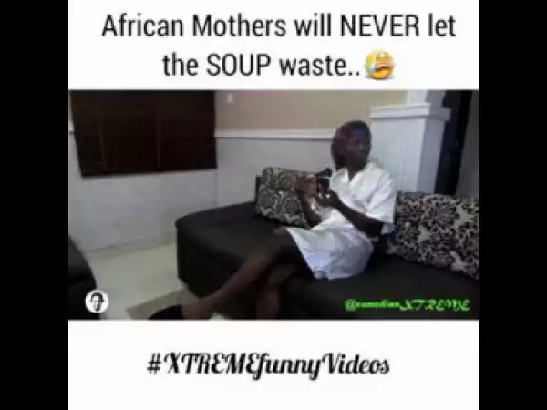 Video: Xtreme – African Mums Will Never Let Soup Waste